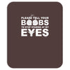 please tell your boobs to stop staring at my eyes Mousepad