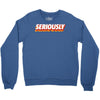 Seriously Crewneck Sweatshirt