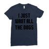 I Want All The Dogs Ladies Fitted T-Shirt