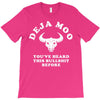 deja moo you've heard this bullshit before T-Shirt