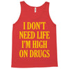 i don't need life i'm high on drugs Tank Top