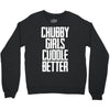 chubby girls cuddle better Crewneck Sweatshirt