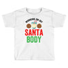 working on my santa body Toddler T-shirt