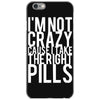 i'm not crazy cause i take the right pills iPhone 6/6s Case