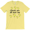 chicks all over me T-Shirt