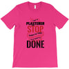 I'm A Plasterer I Don't Stop When I'm Tired I Stop When I'm Done T-Shirt