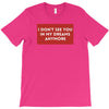 I Don't See You In My Dreams Anymore T-Shirt