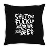 shut the fuck up and drink your beer Throw Pillow
