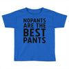 no pants are the best pants Toddler T-shirt