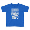 legends are born in july Toddler T-shirt