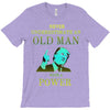 never underestimate an old man with a T-Shirt