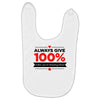 always give 100%, unless you're donating blood Baby Bibs