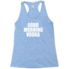 good morning vodka Racerback Tank