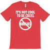 it's not cool to be cruel no bullies T-Shirt