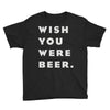 wish you were beer Youth Tee