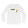Daddy to Bee Unknown Gender Long Sleeve Shirts