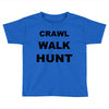 crawl walk hunt Toddler T-shirt