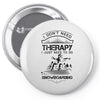 I Don't Need Therapy Just to Do Snowboarding Pin-back button