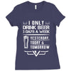 I ONLY DRINK BEER 3 DAYS A WEEK Ladies Fitted T-Shirt