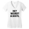 Me Weird Always Women's V-Neck T-Shirt