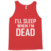 i sleep when im dead Tank Top