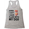 SORRY, I CAN I HAVE PLANS WITH MY DOG Racerback Tank