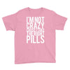 i'm not crazy cause i take the right pills Youth Tee