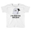 im here for the boos (2) Toddler T-shirt