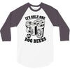 only one in dog beers 3/4 Sleeve Shirt