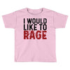 I WOULD LIKE TO RAGE Toddler T-shirt