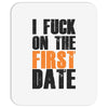 i fuck on the first date Mousepad