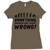Something Somewhere Went Terribly Wrong Ladies Fitted T-Shirt