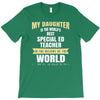 my daughter is the world's best special ed teacher. cool gift for mom T-Shirt