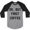 ok, but first coffee 3/4 Sleeve Shirt