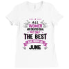 All Women Created Equal But The Best Born In June Ladies Fitted T-Shirt