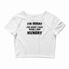 i'm sorry for what i said when i was hungry Crop Top