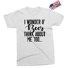 I Wonder If Beer Thinks About Me Exclusive T-shirt