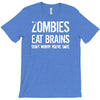 ombies eat brains so you're safe T-Shirt