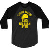 i hate tacos said no juan funny 3/4 Sleeve Shirt