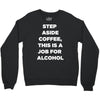 step aside coffee   alcohol is here Crewneck Sweatshirt