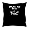 touch my butt buy me pizza Throw Pillow