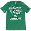 guess what i fucking T-Shirt