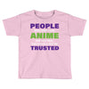 people who don't like anime are not real and should not be trusted Toddler T-shirt
