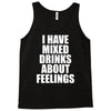 i have mixed drinks about feelings Tank Top
