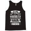 My Dad Is Totally My Most Favorite Guy of All Time in the History of F Tank Top