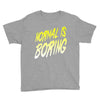 normal is boring Youth Tee