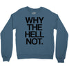 why the hell not Crewneck Sweatshirt