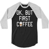 ok, but first coffee 3/4 Sleeve Shirt