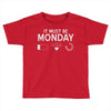 must be monday Toddler T-shirt