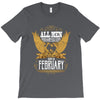All Men Are Created Equal But Only The Best Are Born In February T-Shirt